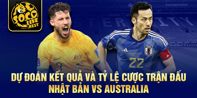 Dự đoán kết quả và tỷ lệ cược trận đấu Nhật Bản vs Australia